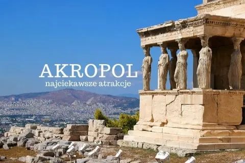 Akropol Ateński: odkryj najciekawsze atrakcje starożytnej Grecji. Posągowe Karyatydy Erechtejonu na tle Aten.